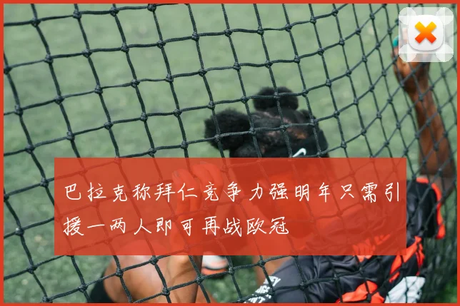 巴拉克称拜仁竞争力强明年只需引援一两人即可再战欧冠
